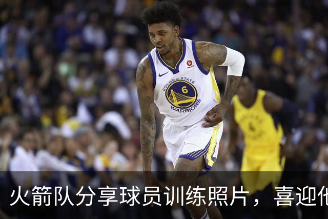 火箭队分享球员训练照片，喜迎他们的回归