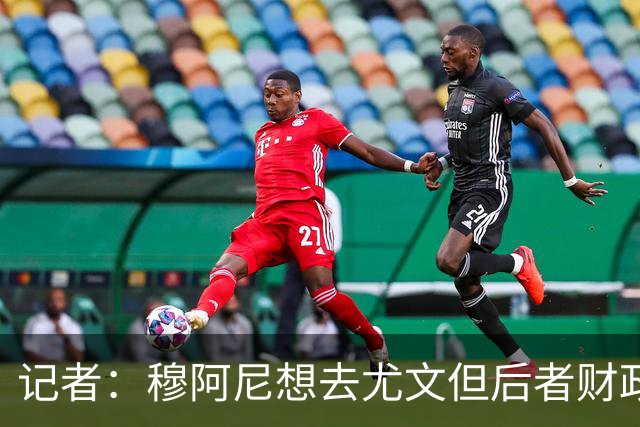 记者：穆阿尼想去尤文但后者财政受限 巴黎在和两家德甲球队商谈